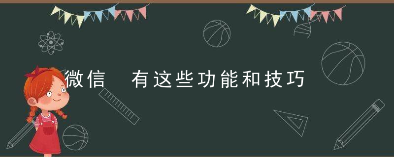 微信 有这些功能和技巧